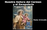 Nuestra Señora del Carmen y el Escapulario Nuestra Señora del Carmen y el Escapulario Fiesta: 16 de julio.