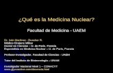 ¿Qué es la Medicina Nuclear? Facultad de Medicina - UAEM Dr. Iván Martínez - Duncker R. Médico Cirujano Militar Doctor en Ciencias – U. de París, Francia.