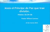 Jesús el Príncipe de Paz que trae división. Mateo 10:34-36 Pastor Wilson Carrero 23 de marzo 2014.