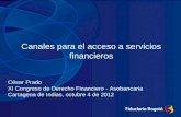 Canales para el acceso a servicios financieros César Prado XI Congreso de Derecho Financiero - Asobancaria Cartagena de Indias, octubre 4 de 2012.
