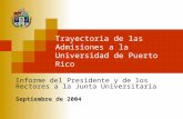 Trayectoria de las Admisiones a la Universidad de Puerto Rico Informe del Presidente y de los Rectores a la Junta Universitaria Septiembre de 2004.