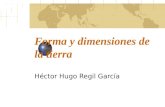 Forma y dimensiones de la tierra Héctor Hugo Regil García.