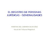 EL REGISTRO DE PERSONAS JURÍDICAS - GENERALIDADES MARTHA DEL CARMEN SILVA DÍAZ Vocal del Tribunal Registral.