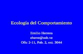Ecología del Comportamiento Emilio Herrera eherre@usb.ve Ofic 2-11, Pab. 2, ext. 3044.
