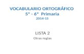 VOCABULARIO ORTOGRÁFICO 5º - 6º Primaria 2014-15 LISTA 2 Otras reglas.