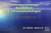 Interaccionismo Simbólico y Etnometodología DR. SERGIO ARZOLA M. Ph.D. DR. SERGIO ARZOLA M. Ph.D. 2010 2010.