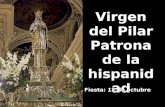 Virgen del Pilar Patrona de la hispanidad Virgen del Pilar Patrona de la hispanidad Fiesta: 12 de octubre.