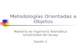Metodologías Orientadas a Objetos Maestría de Ingeniería Telemática Universidad del Azuay Sesión 2.