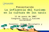 Presentación La influencia del turismo en la cultura de los oasis 15 de enero de 2007 Congreso “Oasis y turismo sostenible“ Ponentes: Andrea Misselwitz.