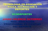 TECNOLOGIA EN EDUCACION FISICA RECREACION Y DEPORTES ECODEPORTES JOHAO VALENCIA GUTIERREZ MAG. EDUCACION PROFESIONAL EN CIENCIAS DEL DEPORTE.