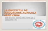 LA INDUSTRIA DE MAQUINARIA AGRICOLA ARGENTINA Estructura, evolución 2002-13 y perspectivas C.A.F.M.A.1.