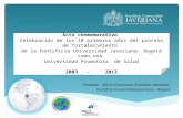 Acto conmemorativo Celebración de los 10 primeros años del proceso de fortalecimiento de la Pontificia Universidad Javeriana- Bogotá como una Universidad.
