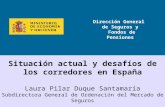Dirección General de Seguros y Fondos de Pensiones Situación actual y desafíos de los corredores en España Laura Pilar Duque Santamaría Subdirectora General.