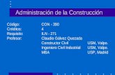 Administración de la Construcción Código:CON - 390 Créditos:4 Requisito: ILN - 271 Profesor: Claudio Gálvez Quezada Constructor Civil USM, Valpo. Ingeniero.