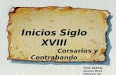Inicios Siglo XVIII Corsarios y Contrabando Corsarios y Contrabando Prof. Ruthie García Vera Historia de Puerto Rico.
