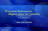 Otro pps gratis de Vitanoble Reglas para ser humano AUTOMATICO V itanoble P owerpoints se complace en reproducir otra presentación de Jose Luis LLanos.