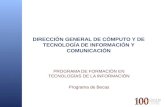 DIRECCIÓN GENERAL DE CÓMPUTO Y DE TECNOLOGÍA DE INFORMACIÓN Y COMUNICACIÓN PROGRAMA DE FORMACIÓN EN TECNOLOGÍAS DE LA INFORMACIÓN Programa de Becas.