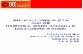 Notas sobre la reforma energética México 2008 Presentación al Instituto Tecnológico y de Estudio Superiores de Occidente José Antonio Rojas Nieto Observatorio.