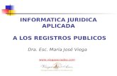 INFORMATICA JURIDICA APLICADA A LOS REGISTROS PUBLICOS Dra. Esc. María José Viega .