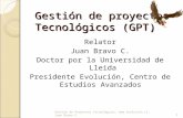 Gestión de proyectos Tecnológicos (GPT) Relator Juan Bravo C. Doctor por la Universidad de Lleida Presidente Evolución, Centro de Estudios Avanzados 1.
