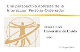 Una perspectiva aplicada de la Interacción Persona-Ordenador Jesús Lorés Universitat de Lleida © Grupo Griho AIPO.