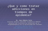 ¿Que y como tratar adicciones en tiempos de epidemia? Dr. Juan Alberto Yaría Director General Comunidad Terapéutica GRADIVA Director del Instituto de Prevención.