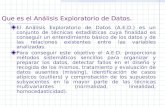Que es el Análisis Exploratorio de Datos. El Análisis Exploratorio de Datos (A.E.D.) es un conjunto de técnicas estadísticas cuya finalidad es conseguir.