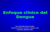 Enfoque clínico del Dengue Dra: Lilia María Ortega González Instituto de Medicina Tropical, La Habana, Cuba Guatemala, septiembre 2007.