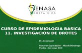 CURSO DE EPIDEMIOLOGIA BASICA 11. INVESTIGACION DE BROTES Dr. Alexis Sandí Centro de Capacitación – Alto de Ochomogo Martes, 4 de mayo 2010.
