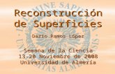 Reconstrucción de Superficies Darío Ramos López Semana de la Ciencia 13-20 Noviembre de 2008 Universidad de Almería.