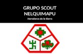 I GRUPO SCOUT NELQUIMAPU Herederos de la tierra. Objetivo del Grupo Scout Nelquimapu : Entregar herramientas psicosociales a niños, niñas y jóvenes basadas.