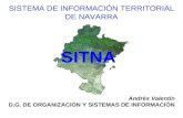 SITNA SISTEMA DE INFORMACIÓN TERRITORIAL DE NAVARRA Andrés Valentín D.G. DE ORGANIZACIÓN Y SISTEMAS DE INFORMACIÓN.
