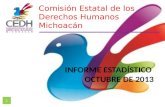 Comisión Estatal de los Derechos Humanos Michoacán INFORME ESTADÍSTICO OCTUBRE DE 2013 1.