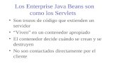 Los Enterprise Java Beans son como los Servlets Son trozos de código que extienden un servidor “Viven” en un contenedor apropiado El contenedor decide.