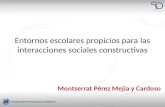 Entornos escolares propicios para las interacciones sociales constructivas Montserrat Pérez Mejía y Cardoso.