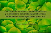 Conservacionismo, ambientalismo y conflictos en historia ambiental: referentes conceptuales para su estudio Anthony Goebel Mc Dermott.