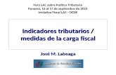 Indicadores tributarios / medidas de la carga fiscal José M. Labeaga Foro LAC sobre Política Tributaria Panamá, 16 al 17 de septiembre de 2010 Iniciativa.