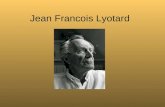 Jean Francois Lyotard. Breve biografía Nació en 1924 en Versalles y falleció en Paris en 1998. Fue filosofo y doctor en letras Es conocido como el padre.