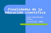 Finalidades de la educación científica Juan Hernández Pérez Castellón 2009.