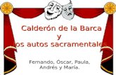 Calderón de la Barca y los autos sacramentales Calderón de la Barca y los autos sacramentales Fernando, Óscar, Paula, Andrés y María.
