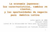 1 La economía japonesa: Sus características, cambios recientes, y las oportunidades de negocio y las oportunidades de negocio para América Latina para.
