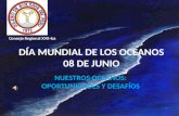 DÍA MUNDIAL DE LOS OCEANOS 08 DE JUNIO NUESTROS OCEÁNOS: OPORTUNIDADES Y DESAFÍOS Consejo Regional XVII-Ica.