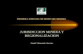 PRIMERA JORNADA DE DERECHO MINERO JURISDICCION MINERA Y REGIONALIZACION Daniel Valenzuela Narváez.