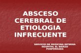 ABSCESO CEREBRAL DE ETIOLOGIA INFRECUENTE SERVICIO DE MEDICINA INTERNA HOSPITAL EL BIERZO PONFERRADA.