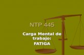NTP 445 Carga Mental de trabajo: FATIGA. Definición de Fatiga: La fatiga provocada por el trabajo es una manifestación (general o local) de la tensión.