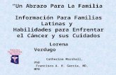 Información Para Familias Latinas y Habilidades para Enfrentar el Cáncer y sus Cuidados “Un Abrazo Para La Familia” Lorena Verdugo Catherine Marshall,