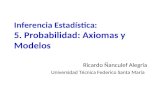 Inferencia Estadística: 5. Probabilidad: Axiomas y Modelos Ricardo Ñanculef Alegría Universidad Técnica Federico Santa María.