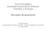 1 Foro Energético Sociedad Nacional de Minería, Petróleo y Energía Mercados de generación Hugh Rudnick Universidad Católica de Chile Systep Ingeniería.
