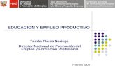 Febrero 2009 EDUCACION Y EMPLEO PRODUCTIVO Tomás Flores Noriega Director Nacional de Promoción del Empleo y Formación Profesional.