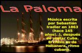 Música escrita por Sebastián Iradier en 1863 (hace 145 años!..), después de visitar Cuba. El ritmo es de Habanera, ritmo cubano.